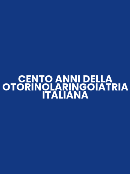 CENTO ANNI DELLA OTORINOLARINGOIATRIA ITALIANA
