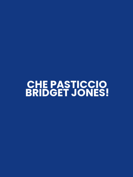 CHE PASTICCIO BRIDGET JONES!