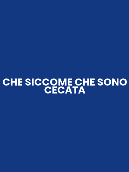 CHE SICCOME CHE SONO CECATA