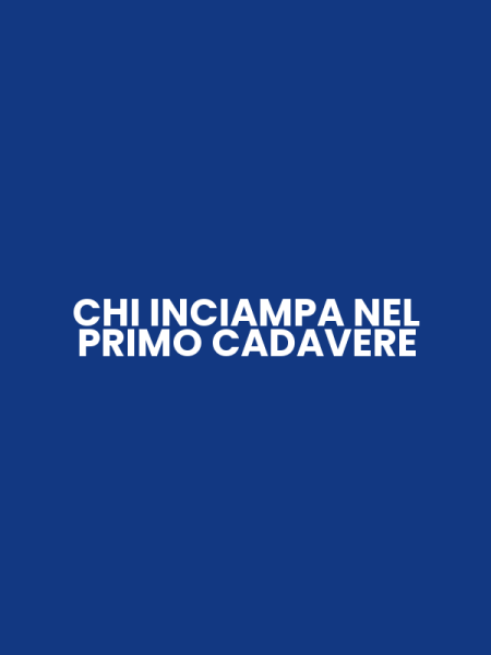 CHI INCIAMPA NEL PRIMO CADAVERE