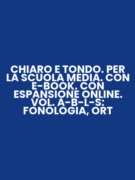 CHIARO E TONDO. PER LA SCUOLA MEDIA. CON E-BOOK. CON ESPANSIONE ONLINE. VOL. A-B-L-S: FONOLOGIA, ORT