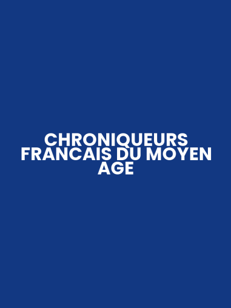 CHRONIQUEURS FRANCAIS DU MOYEN AGE