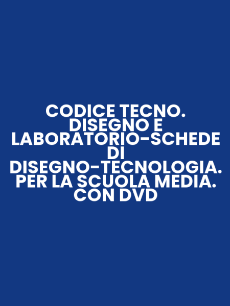 CODICE TECNO. DISEGNO E LABORATORIO-SCHEDE DI DISEGNO-TECNOLOGIA. PER LA SCUOLA MEDIA. CON DVD