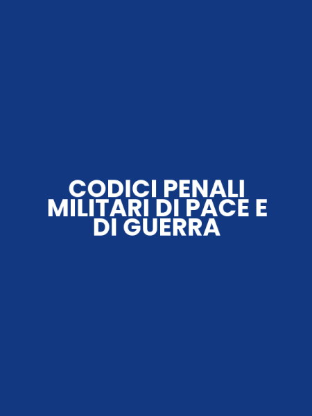CODICI PENALI MILITARI DI PACE E DI GUERRA