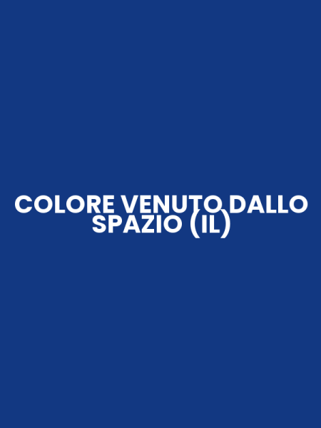 COLORE VENUTO DALLO SPAZIO (IL)