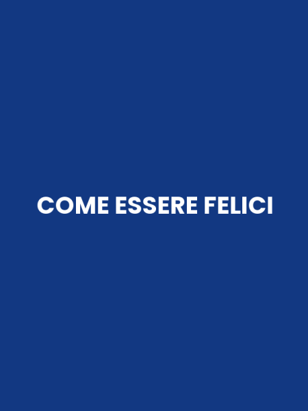 COME ESSERE FELICI