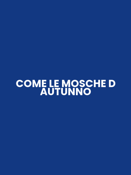 COME LE MOSCHE D AUTUNNO