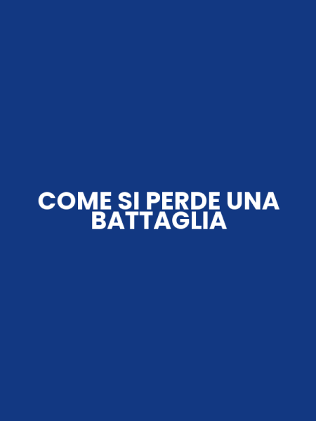 COME SI PERDE UNA BATTAGLIA