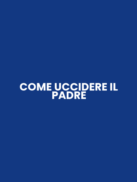 COME UCCIDERE IL PADRE