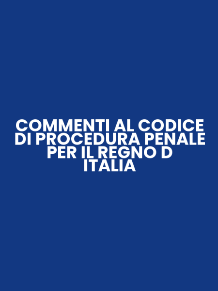 COMMENTI AL CODICE DI PROCEDURA PENALE PER IL REGNO D ITALIA