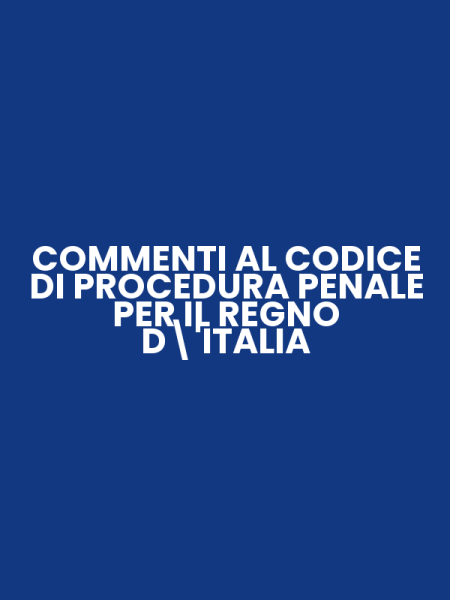 COMMENTI AL CODICE DI PROCEDURA PENALE PER IL REGNO D'ITALIA