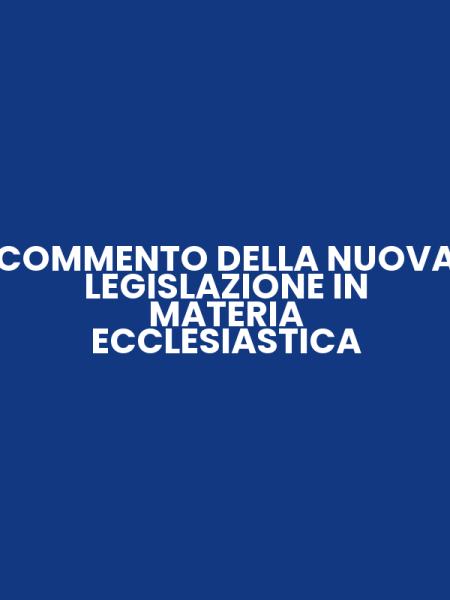COMMENTO DELLA NUOVA LEGISLAZIONE IN MATERIA ECCLESIASTICA