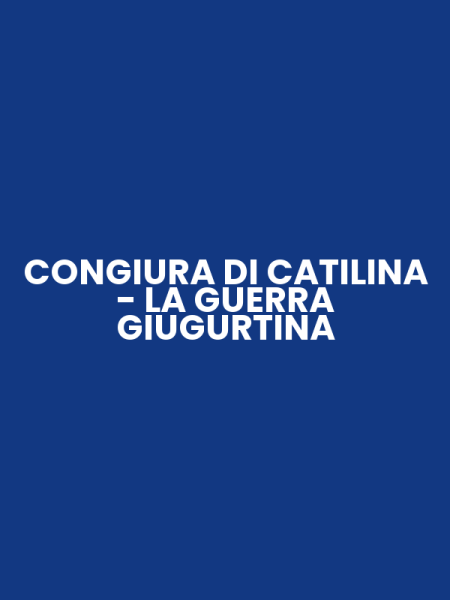 CONGIURA DI CATILINA - LA GUERRA GIUGURTINA