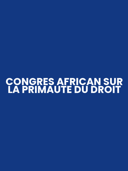 CONGRES AFRICAN SUR LA PRIMAUTE DU DROIT