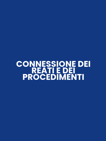 CONNESSIONE DEI REATI E DEI PROCEDIMENTI