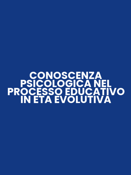 CONOSCENZA PSICOLOGICA NEL PROCESSO EDUCATIVO IN ETA EVOLUTIVA