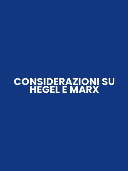 CONSIDERAZIONI SU HEGEL E MARX