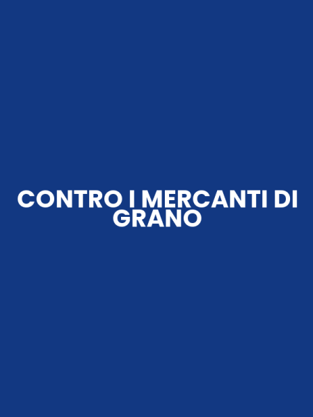 CONTRO I MERCANTI DI GRANO