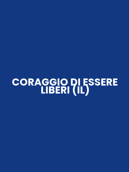 CORAGGIO DI ESSERE LIBERI (IL)