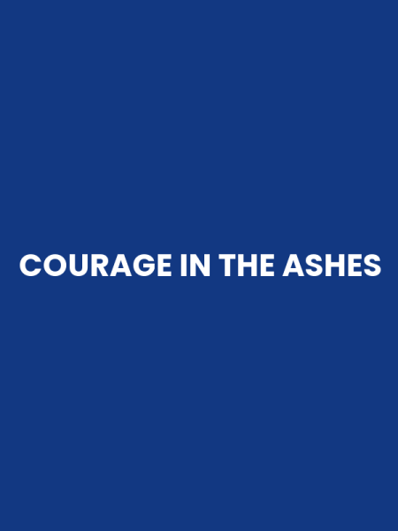 COURAGE IN THE ASHES