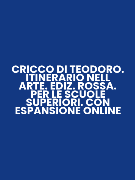 CRICCO DI TEODORO. ITINERARIO NELL ARTE. EDIZ. ROSSA. PER LE SCUOLE SUPERIORI. CON ESPANSIONE ONLINE
