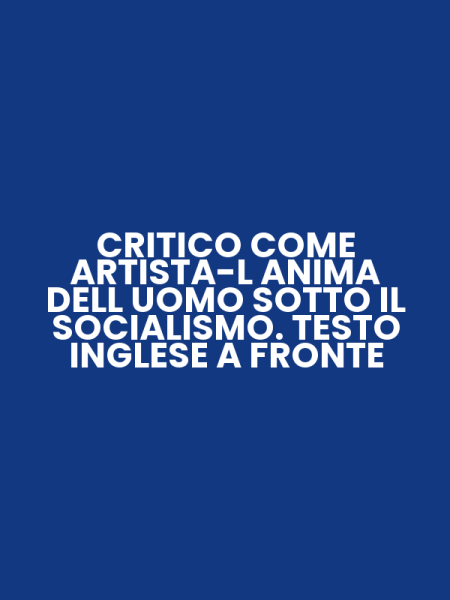 CRITICO COME ARTISTA­L ANIMA DELL UOMO SOTTO IL SOCIALISMO. TESTO INGLESE A FRONTE