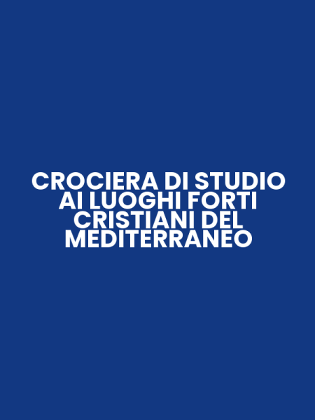 CROCIERA DI STUDIO AI LUOGHI FORTI CRISTIANI DEL MEDITERRANEO