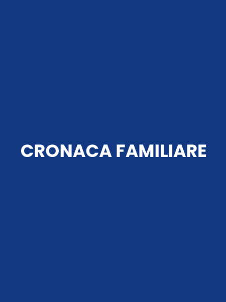 CRONACA FAMILIARE