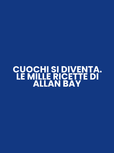 CUOCHI SI DIVENTA. LE MILLE RICETTE DI ALLAN BAY