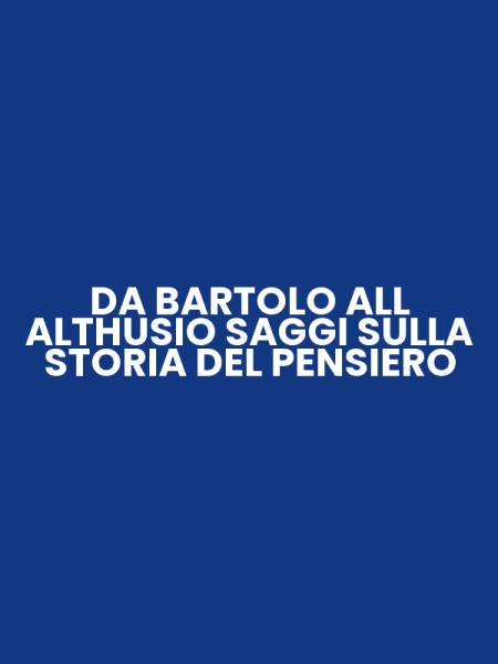 DA BARTOLO ALL ALTHUSIO SAGGI SULLA STORIA DEL PENSIERO