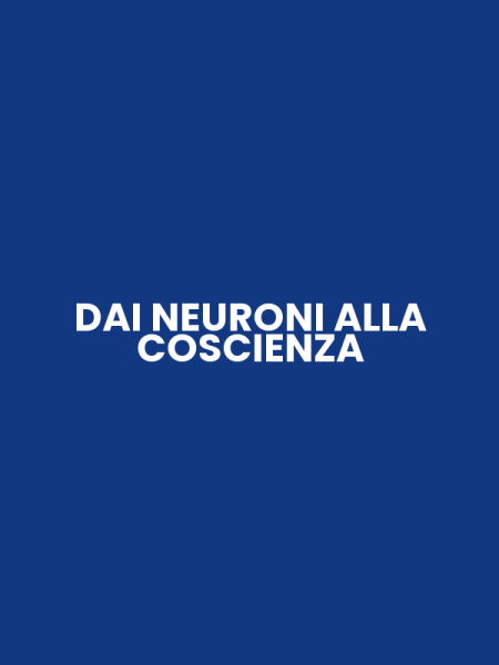 DAI NEURONI ALLA COSCIENZA