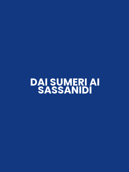 DAI SUMERI AI SASSANIDI