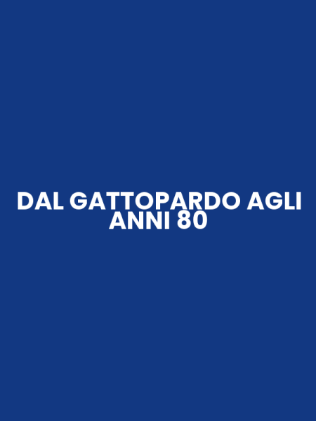 DAL GATTOPARDO AGLI ANNI 80