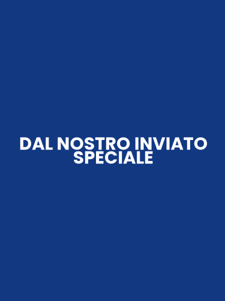 DAL NOSTRO INVIATO SPECIALE