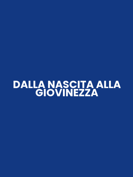 DALLA NASCITA ALLA GIOVINEZZA