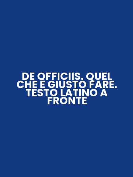 DE OFFICIIS. QUEL CHE È GIUSTO FARE. TESTO LATINO A FRONTE