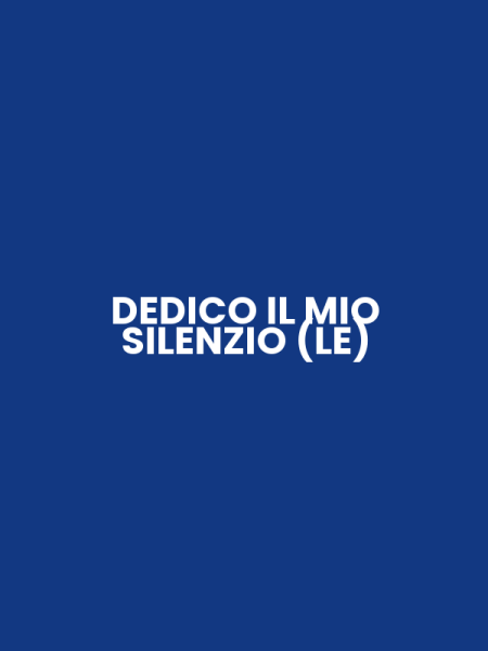 DEDICO IL MIO SILENZIO (LE)