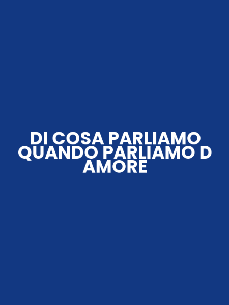 DI COSA PARLIAMO QUANDO PARLIAMO D AMORE