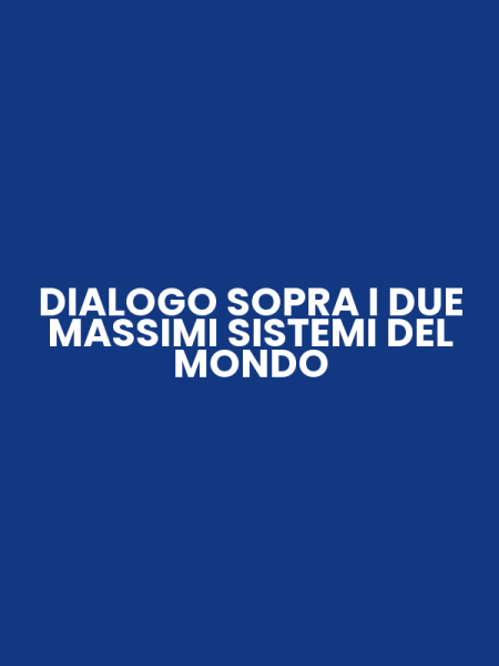 DIALOGO SOPRA I DUE MASSIMI SISTEMI DEL MONDO