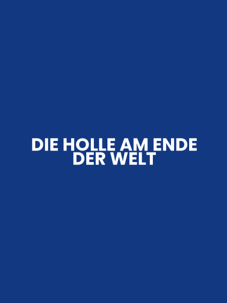 DIE HOLLE AM ENDE DER WELT