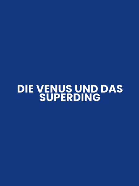 DIE VENUS UND DAS SUPERDING