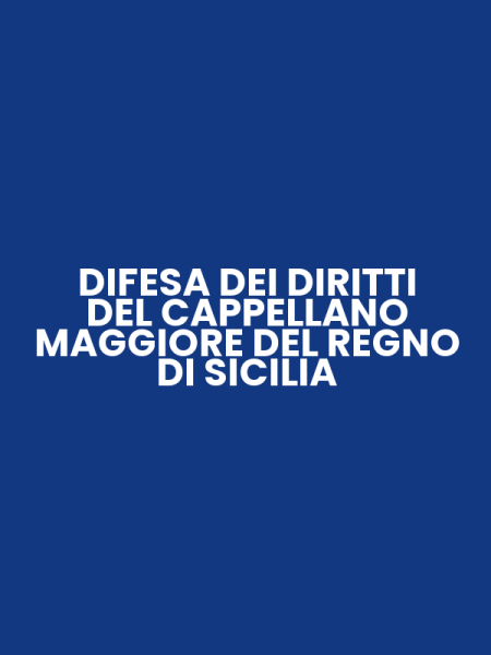 DIFESA DEI DIRITTI DEL CAPPELLANO MAGGIORE DEL REGNO DI SICILIA