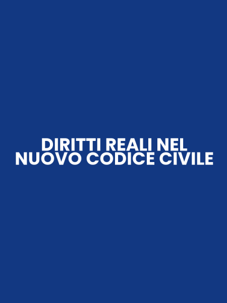 DIRITTI REALI NEL NUOVO CODICE CIVILE