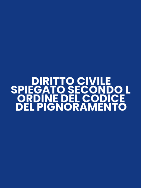 DIRITTO CIVILE SPIEGATO SECONDO L ORDINE DEL CODICE DEL PIGNORAMENTO