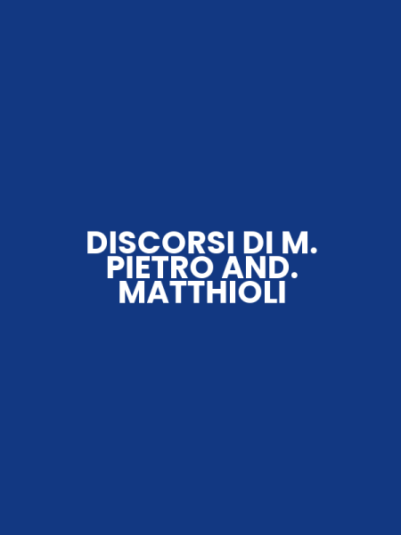 DISCORSI DI M. PIETRO AND. MATTHIOLI