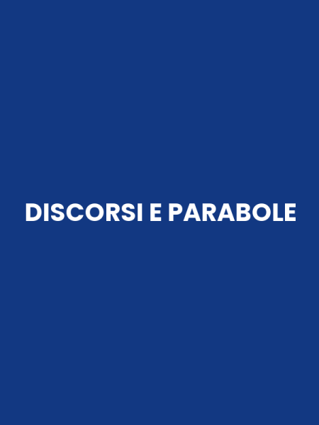 DISCORSI E PARABOLE