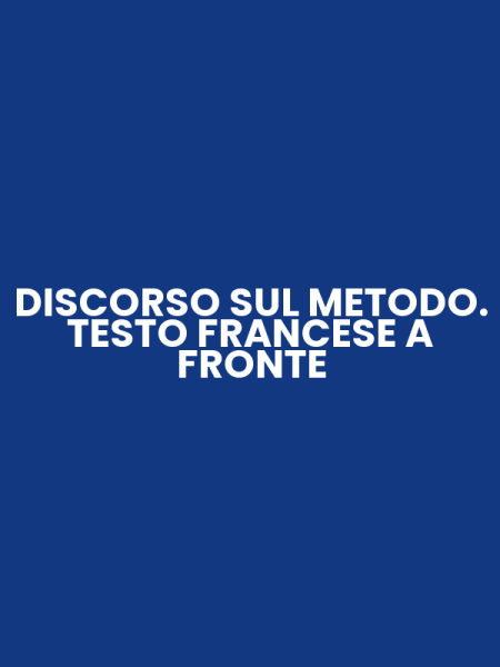 DISCORSO SUL METODO. TESTO FRANCESE A FRONTE