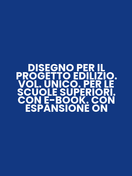 DISEGNO PER IL PROGETTO EDILIZIO. VOL. UNICO. PER LE SCUOLE SUPERIORI. CON E-BOOK. CON ESPANSIONE ON