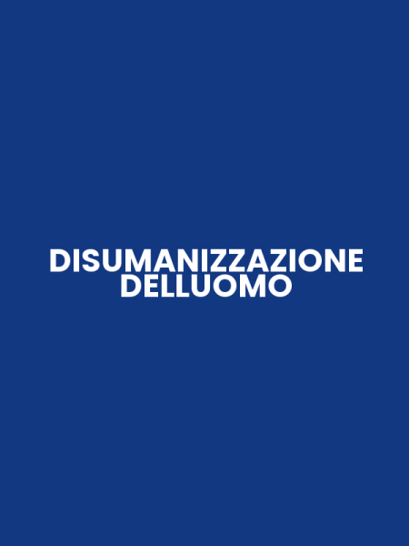DISUMANIZZAZIONE DELLUOMO