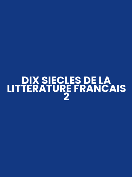 DIX SIECLES DE LA LITTERATURE FRANCAIS 2